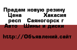 Прадам новую резину  › Цена ­ 6 000 - Хакасия респ., Саяногорск г. Авто » Шины и диски   